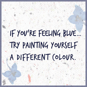 ... If you’re feeling blue…try painting yourself a different color