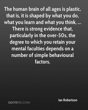 Ian Robertson - The human brain of all ages is plastic, that is, it is ...