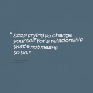 Quotes Picture: stop trying to change yourself for a relationship that ...