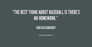 The best thing about baseball is there's no homework.”