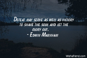 defeat-Defeat may serve as well as victory to shake the soul and let ...