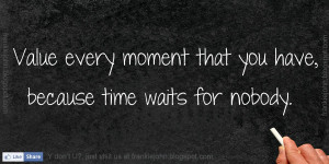 Value Every Moment That You Have, Because Time Waits For Nobody