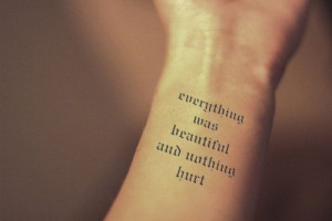 Tattoo - Everything was beautiful and nothing hurt wrist quote ...