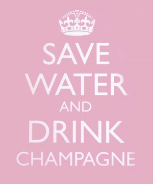 Save Water And Drink Champagne