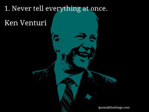 Ken Venturi - quote -- 1. Never tell everything at once. #quote # ...