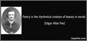 Poetry is the rhythmical creation of beauty in words. - Edgar Allan ...