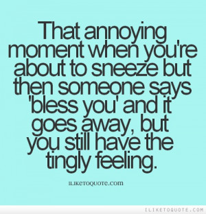 That annoying moment when you're about to sneeze but then someone says ...