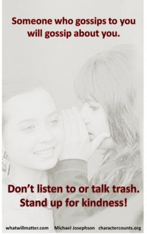 ... gossip about you. Don’t listen to or talk trash. Stand up for