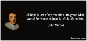 ... what worse? For where no hope is left, is left no fear. - John Milton