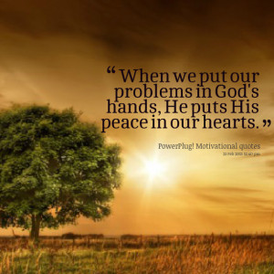 when we put our problems in god s hands he puts his peace in our ...