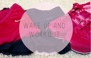 Wake Up and workout!