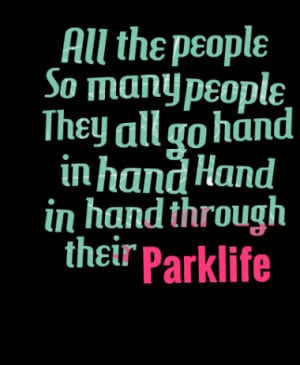 ... people They all go hand in hand Hand in hand through their Parklife