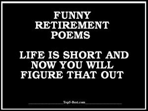 Funny Retirement PoemsLife is short and now you will figure that out