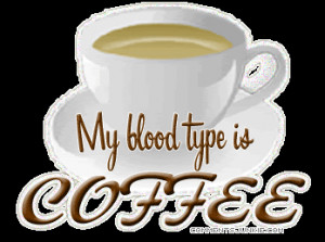 Blood Type = Coffee