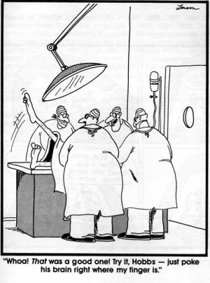 ... brain surgery , Gary Larson cartoon , medical humor , Wade Grindle MD