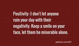let anyone ruin your day with their negativity. Keep a smile on your ...