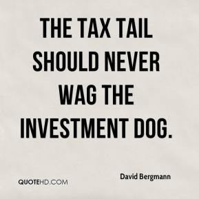 David Bergmann - The tax tail should never wag the investment dog.