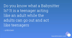 ... like an adult while the adults can go out and act like teenagers