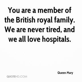 You are a member of the British royal family. We are never tired, and ...