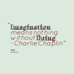 Quotes Picture: imagination means nothing without doing charlie ...