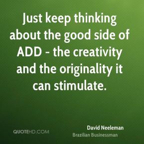 David Neeleman - Just keep thinking about the good side of ADD - the ...