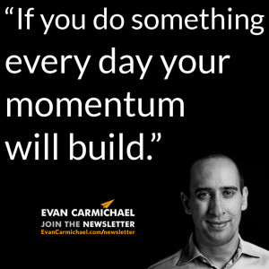 ... every day your momentum will build.” – Evan Carmichael #Believe
