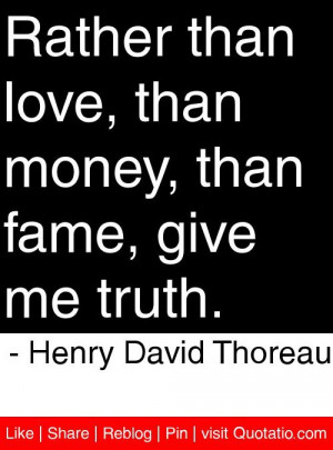 ... , than fame, give me truth. - Henry David Thoreau #quotes #quotations
