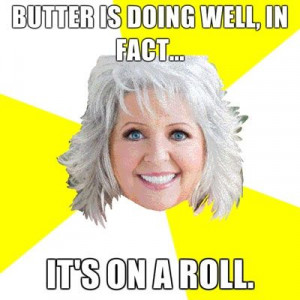 Food Network Humor » Best Of The Paula Deen Butter Meme-NOT NO MORE ...