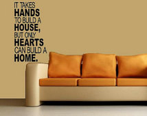 ... quote It takes han ds to build a house but only hearts to build a home