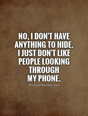 ... hide. I just don't like people looking through my phone Picture Quote