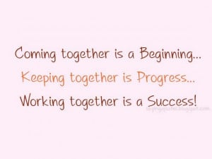 coming-together-is-a-begining-keeping-together-is-progress-saying ...