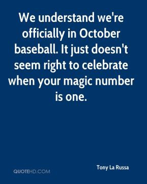 Tony La Russa - We understand we're officially in October baseball. It ...