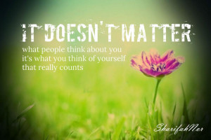 ... think about you it s what you think of yourself that really counts