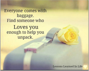 Everyone comes with baggage. Find someone who...