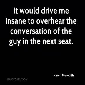 Karen Meredith - It would drive me insane to overhear the conversation ...
