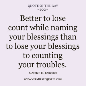 ... to lose your blessings to counting your troubles, Quote of The day