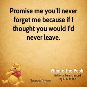 Promise me you'll never forget me because if I thought you would I'd ...
