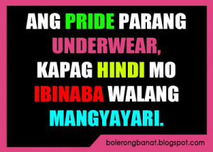 Ang Pride parang underwear, kapag hindi mo ibinaba walang mangyayari.