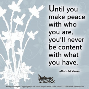 Until you make peace with who you are, you'll never be content with ...