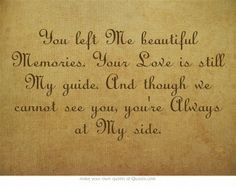 You left Me beautiful Memories. Your Love is still My guide. And ...