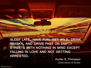 Hunter S. Thompson – Sleep late, have fun, get wild, drink whiskey ...