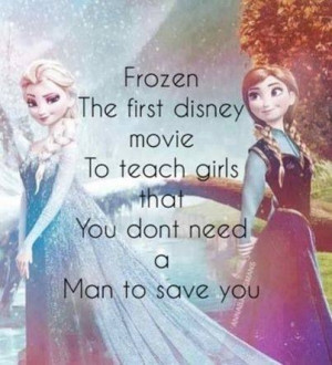 ... save you Disney Quotes Frozen. The First Movie To Teach Girls That You