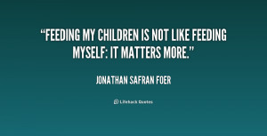 quote-Jonathan-Safran-Foer-feeding-my-children-is-not-like-feeding ...