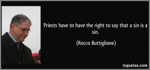 Priests have to have the right to say that a sin is a sin. - Rocco ...