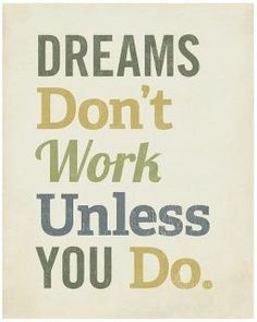 Dreams don’t workout unless you do.