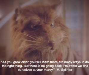 ... afraid we find ourselves at your mercy.” -Master Splinter