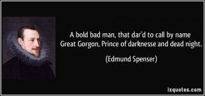... Great Gorgon, Prince of darknesse and dead night. - Edmund Spenser