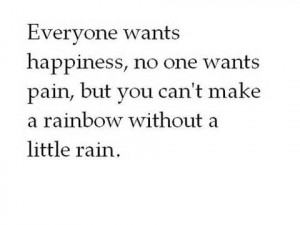 Everyone Watns Happiness, No ONe Wants Pain, But You Can’t Make A ...