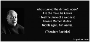 Who stunned the dirt into noise? Ask the mole, he knows. I feel the ...