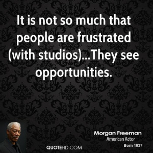 It is not so much that people are frustrated (with studios)...They see ...